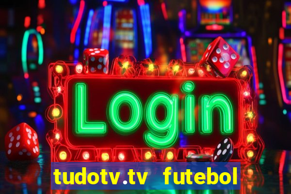 tudotv.tv futebol ao vivo